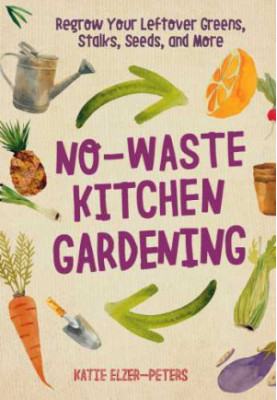 No-waste kitchen gardening: regrow your leftover greens, pits, seeds, and more