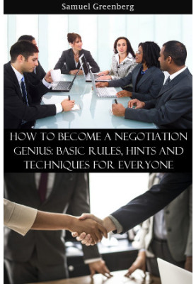 How to become a negotiation genius: basic rules, hints and techniques for everyone