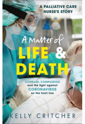 A Matter of Life and Death: Courage, compassion and the fight against coronavirus - a palliative care nurse's story