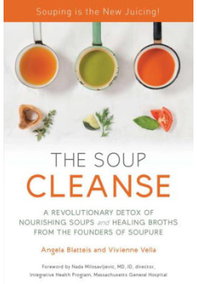 The Soup Cleanse: A Revolutionary Detox of Nourishing Soups and Healing Broths from the Founders of Soupure