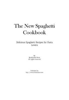 The New Spaghetti Cookbook: Delicious Spaghetti Recipes for Pasta Lovers