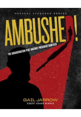 Ambushed!: The Assassination Plot Against President Garfield