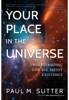 Your Place in the Universe: Understanding Our Big, Messy Existence