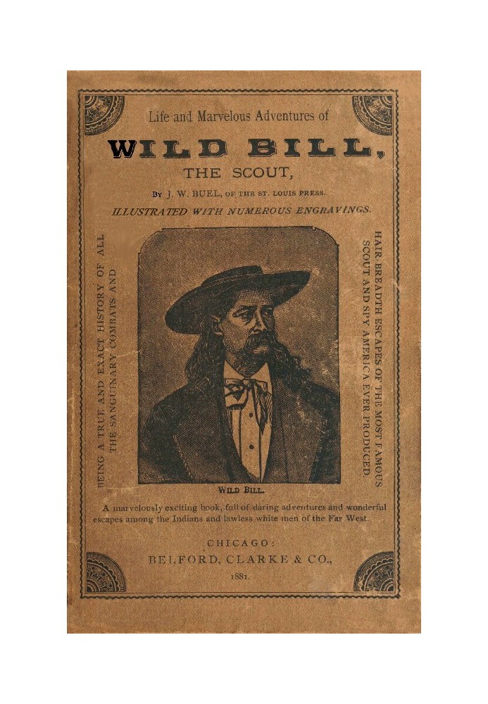 Life and marvelous adventures of Wild Bill, the Scout being a true an exact history of all the sanguinary combats and hair-bread