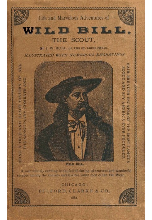 Life and marvelous adventures of Wild Bill, the Scout being a true an exact history of all the sanguinary combats and hair-bread