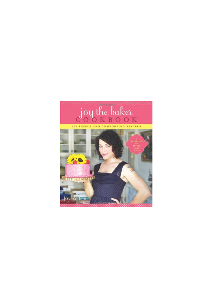 Joy the Baker Cookbook: 100 Simple and Comforting Recipes