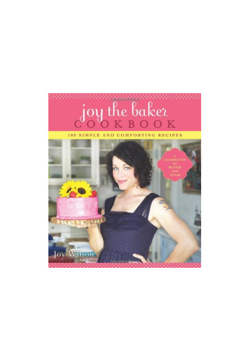 Joy the Baker Cookbook: 100 Simple and Comforting Recipes