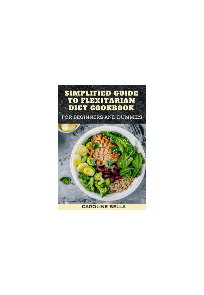 Simplified Guide To Flexitarian Diet Cookbook For Beginners And Dummies
