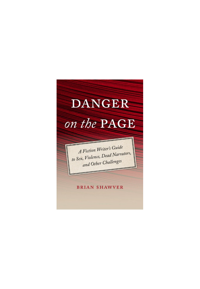 Danger on the Page: A Fiction Writer's Guide to Sex, Violence, Dead Narrators, and Other Challenges