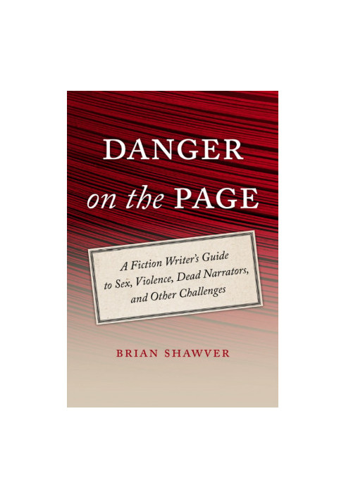 Danger on the Page: A Fiction Writer's Guide to Sex, Violence, Dead Narrators, and Other Challenges