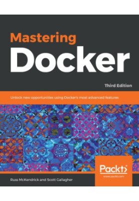 Mastering Docker unlock new opportunities using Docker's most advanced features