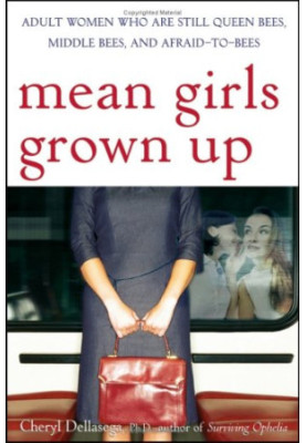 Mean Girls Grown Up - Adult Women Who Are Still Queen Bees, Middle Bees, and Afraid-to-Bees