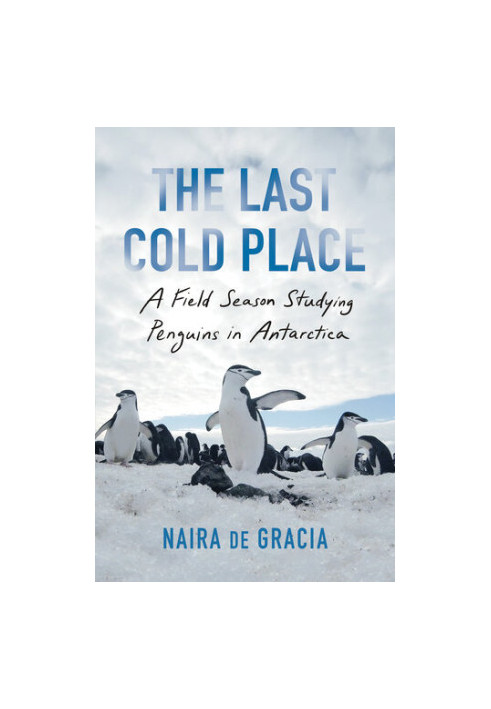 The Last Cold Place: a Field Season Studying Penguins in Antarctica
