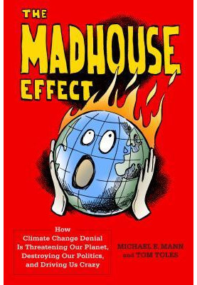 The Madhouse Effect: How Climate Change Denial Is Threatening Our Planet, Destroying Our Politics, and Driving Us Crazy