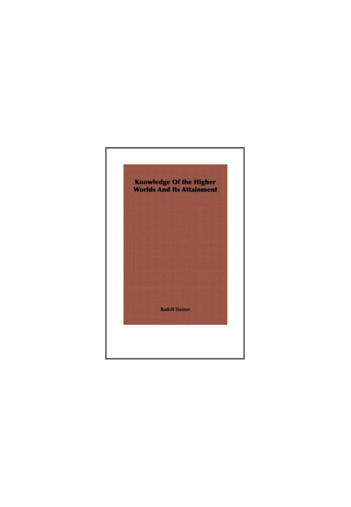Knowledge Of The Higher Worlds And Its Attainment
