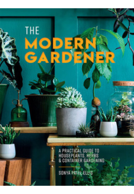 The Modern Gardener: A Practical Guide to Houseplants, Herbs and Container Gardening