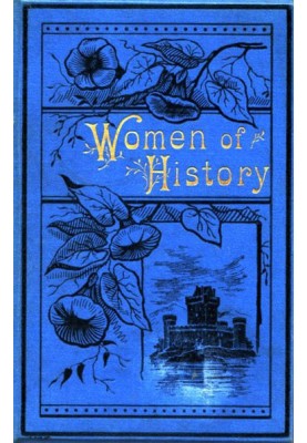 Women of History: Selected from the Writings of Standard Authors