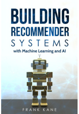 Building Recommender Systems with Machine Learning and AI: Help people discover new products and content with deep learning, 