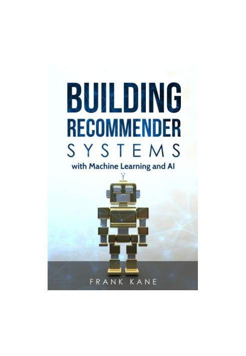 Building Recommender Systems with Machine Learning and AI: Help people discover new products and content with deep learning, 