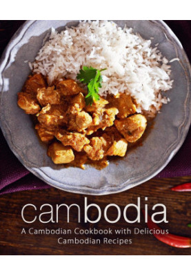 Cambodia: A Cambodian Cookbook with Delicious Cambodian Recipes