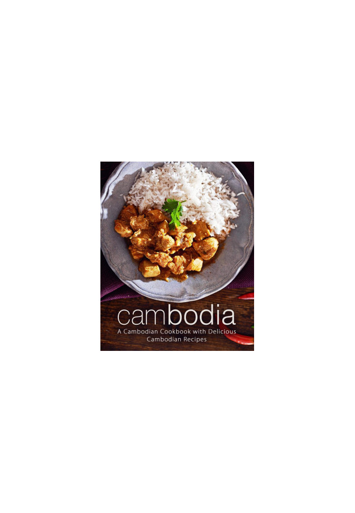 Cambodia: A Cambodian Cookbook with Delicious Cambodian Recipes