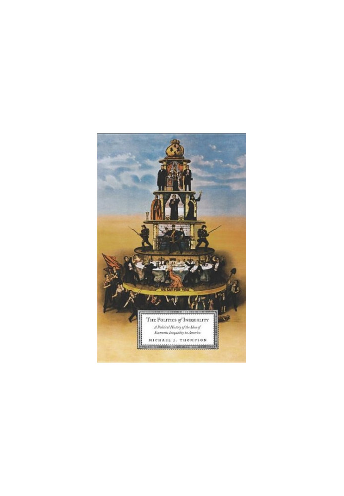 The Politics of Inequality : a political history of the idea of economic inequality in America