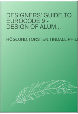 Designers' Guide to Eurocode 9 - Design of Aluminium Structures EN 1999-1-1 and -1-4
