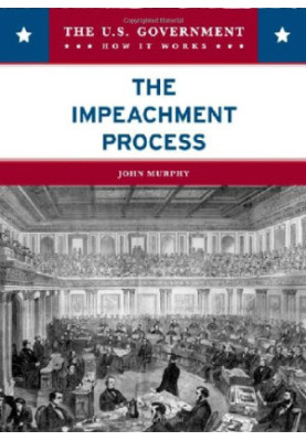 The Impeachment Process (The U.S. Government: How It Works)