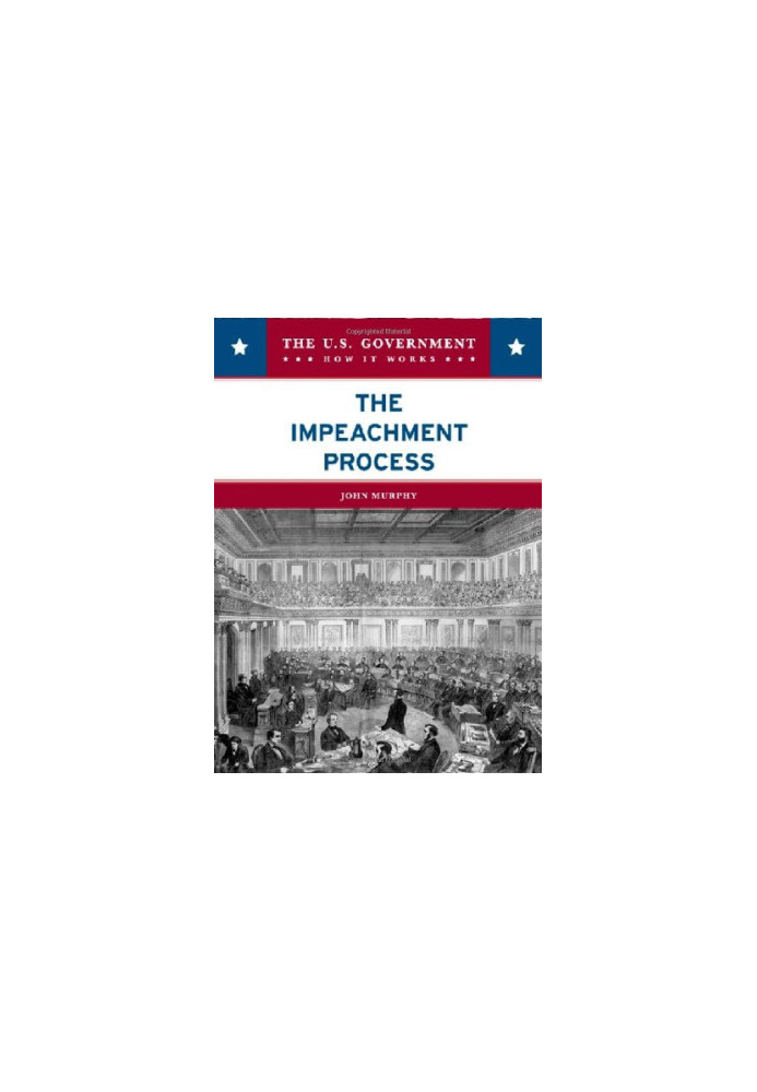 The Impeachment Process (The U.S. Government: How It Works)