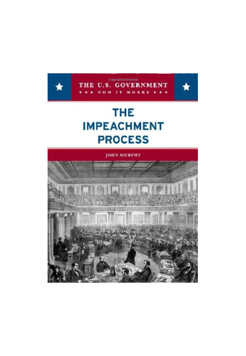 The Impeachment Process (The U.S. Government: How It Works)