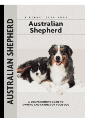 Australian Shepherd: a Comprehensive Guide to Owning and Caring for Your Dog