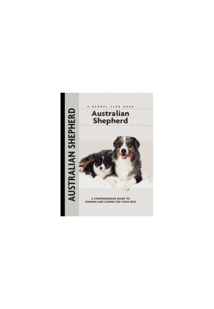 Australian Shepherd: a Comprehensive Guide to Owning and Caring for Your Dog