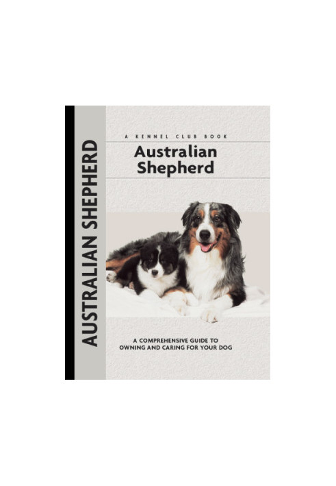 Australian Shepherd: a Comprehensive Guide to Owning and Caring for Your Dog