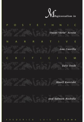 Postethnic Narrative Criticism: Magicorealism in Oscar "Zeta" Acosta, Ana Castillo, Julie Dash, Hanif Kureishi, and Salman Ru