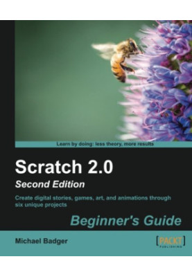 Scratch 2.0 : beginner's guide : learn to program while creating interactive stories, games, and multimedia projects using Sc