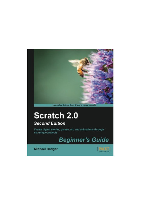 Scratch 2.0 : beginner's guide : learn to program while creating interactive stories, games, and multimedia projects using Sc