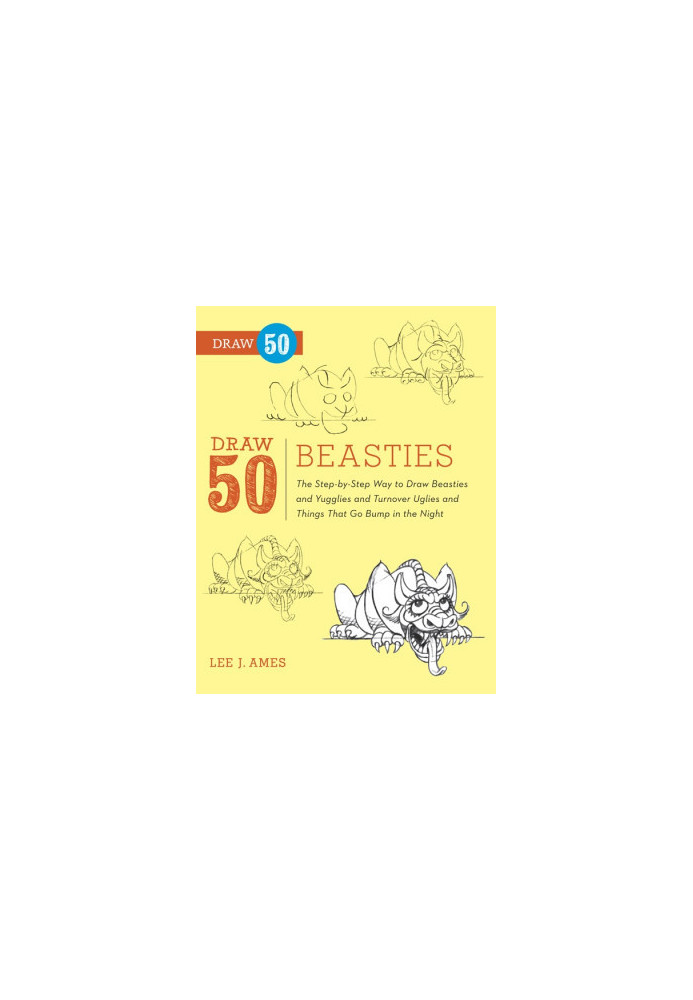 Draw 50 Beasties The Step-by-Step Way to Draw 50 Beasties and Yugglies and Turnover Uglies and Things That Go Bump in the Nig