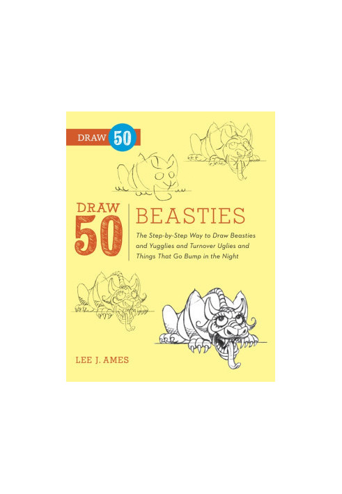 Draw 50 Beasties The Step-by-Step Way to Draw 50 Beasties and Yugglies and Turnover Uglies and Things That Go Bump in the Nig