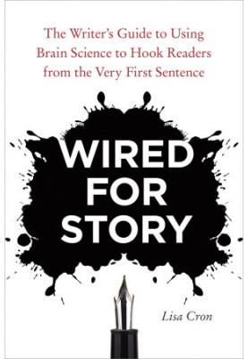 Wired for Story: The Writer's Guide to Using Brain Science to Hook Readers From the Very First Sentence