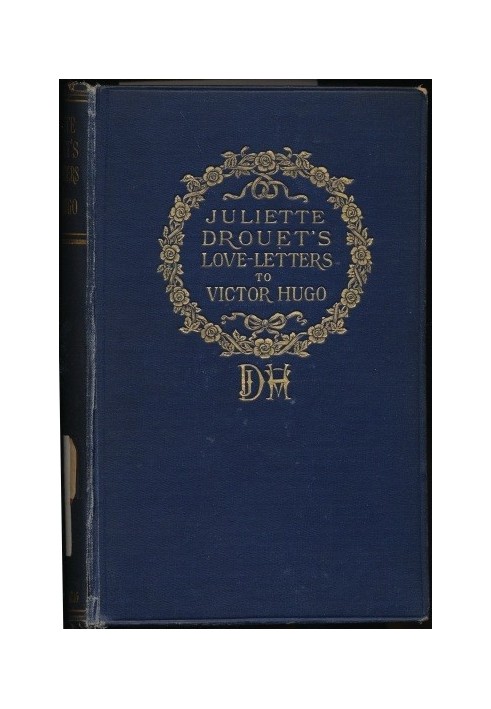 Juliette Drouet's Love-Letters to Victor Hugo Edited with a Biography of Juliette Drouet