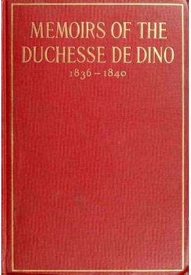 Memoirs of the Duchesse de Dino (Afterwards Duchesse de Talleyrand et de Sagan), 1836-1840