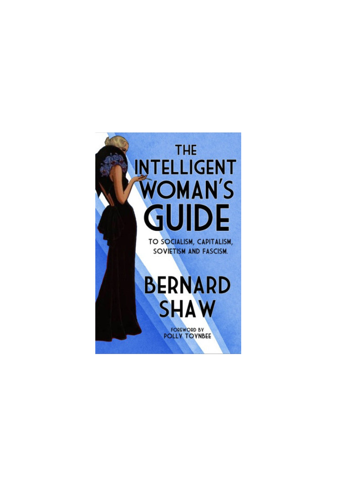 The Intelligent Woman's Guide: To Socialism, Capitalism, Sovietism and Fascism