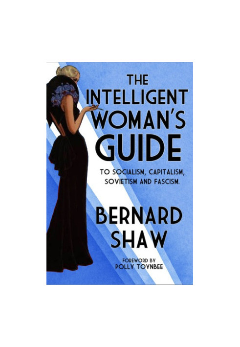 The Intelligent Woman's Guide: To Socialism, Capitalism, Sovietism and Fascism