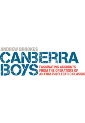 Canberra Boys: Fascinating Accounts from the Operators of an English Electric Classic.