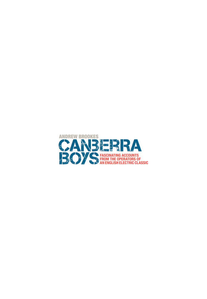 Canberra Boys: Fascinating Accounts from the Operators of an English Electric Classic.