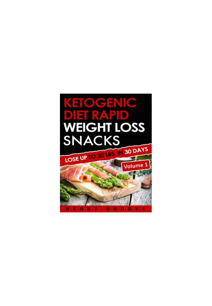 Ketogenic Diet: Rapid Weight Loss Snacks VOLUME 1 Lose Up To 30 Lbs. In 30 Days
