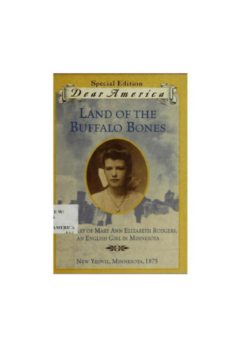 Land of the Buffalo Bones: The Diary of Mary Ann Elizabeth Rodgers, An English Girl in Minnesota, New Yeovil, MN, 1873