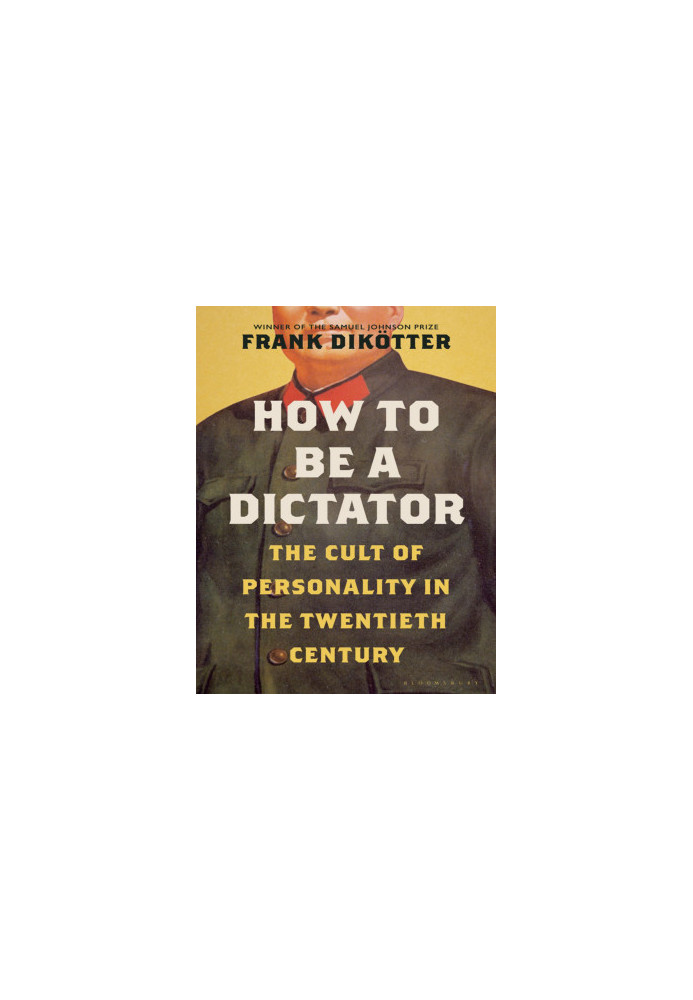 How to Be a Dictator: The Cult of Personality in the Twentieth Century
