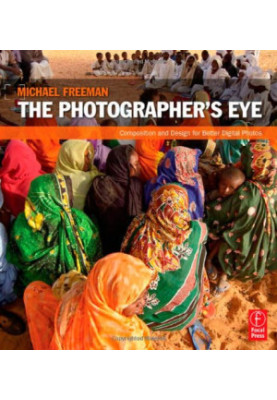 The Photographer's Eye: Composition and Design for Better Digital Photos
