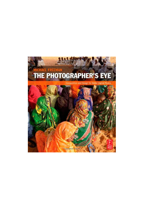 The Photographer's Eye: Composition and Design for Better Digital Photos